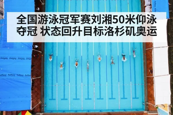 全国游泳冠军赛刘湘50米仰泳夺冠 状态回升目标洛杉矶奥运